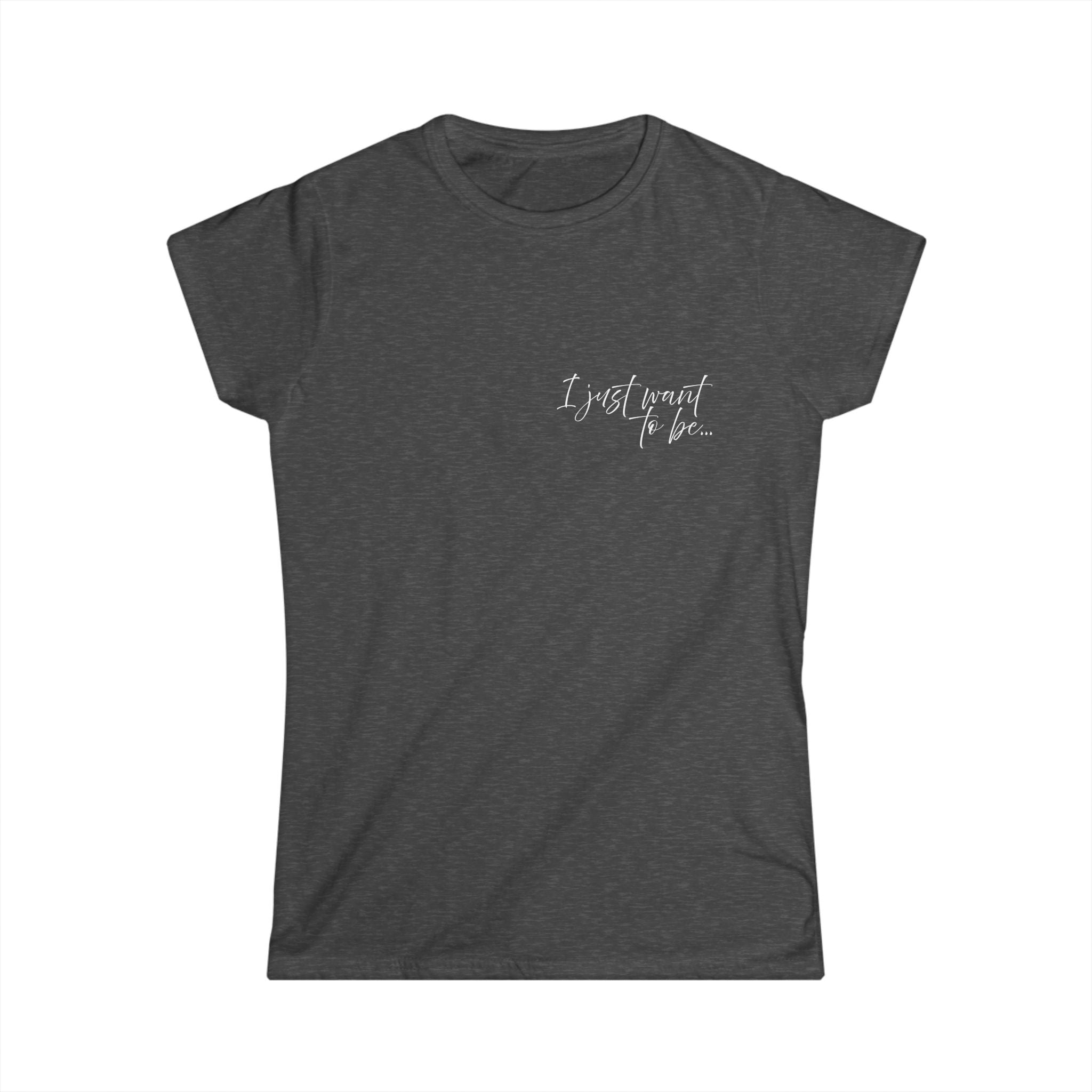 The “I Just Want to Be…” Tee