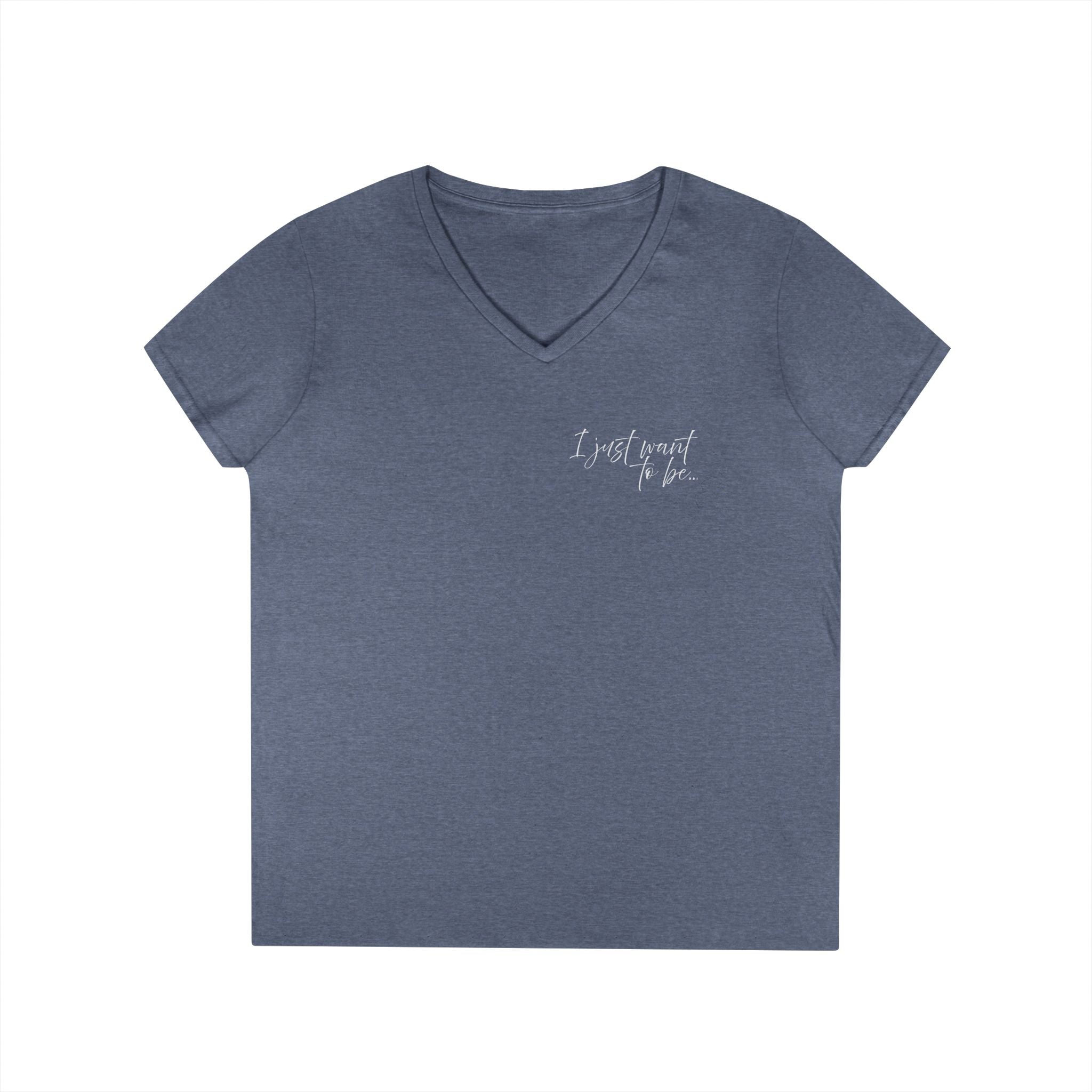The “I Just Want to Be…” V-Neck