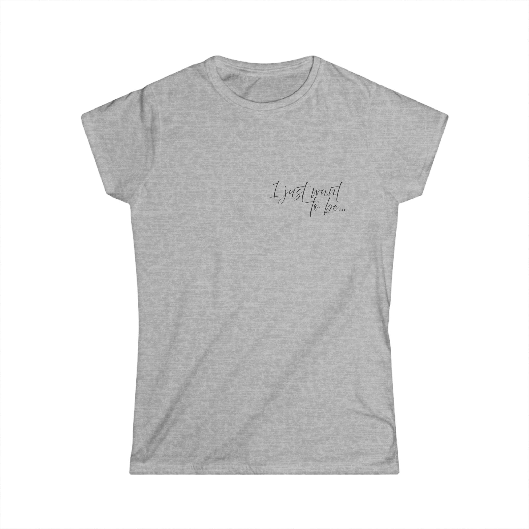 The “I Just Want to Be…” Tee