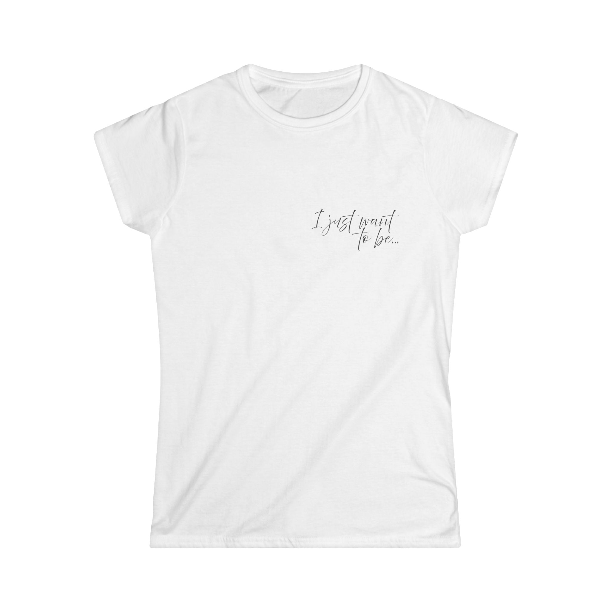 The “I Just Want to Be…” Tee
