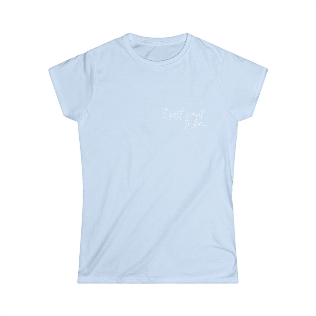 The “I Just Want to Be…” Tee