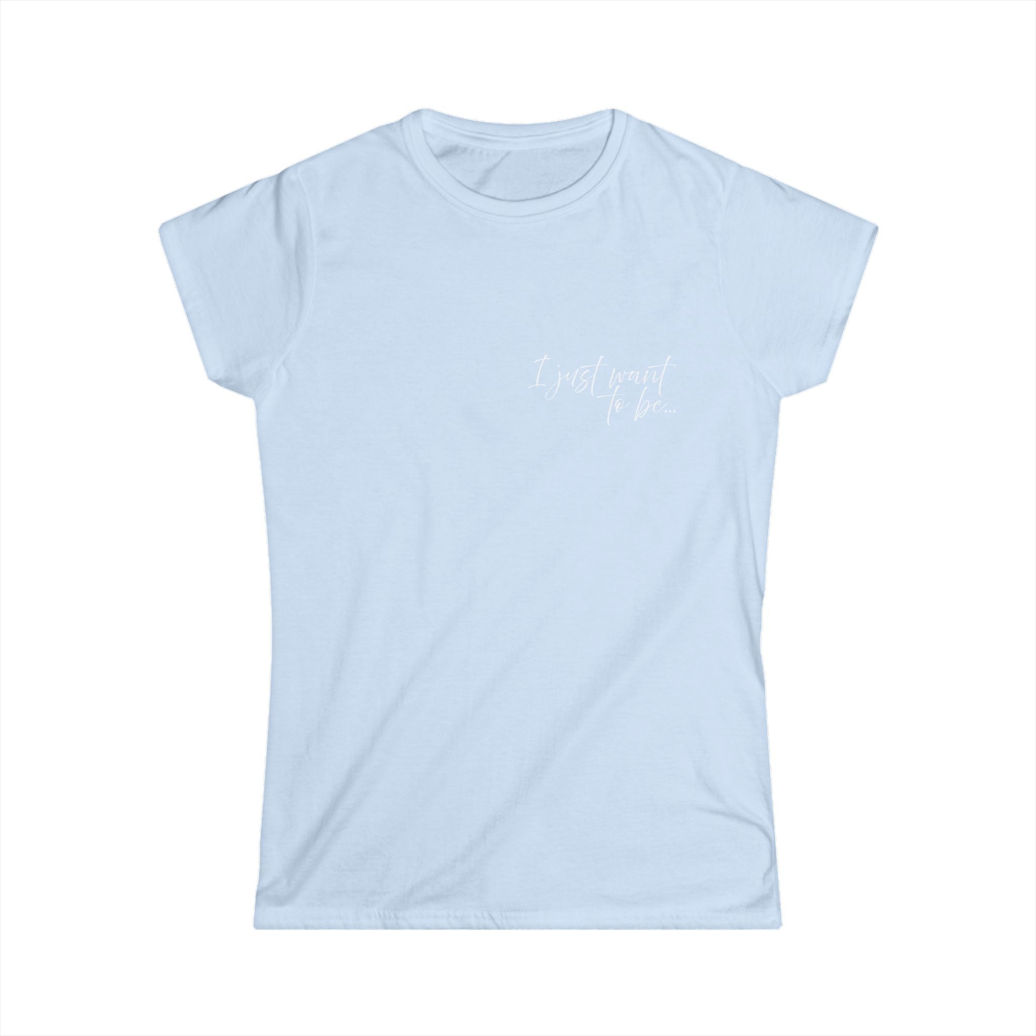 The “I Just Want to Be…” Tee